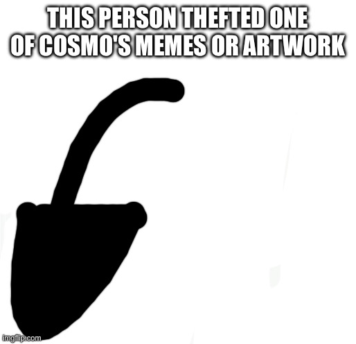 image below got some explainin to do >:( | THIS PERSON THEFTED ONE OF COSMO'S MEMES OR ARTWORK | image tagged in this person has 500gb | made w/ Imgflip meme maker