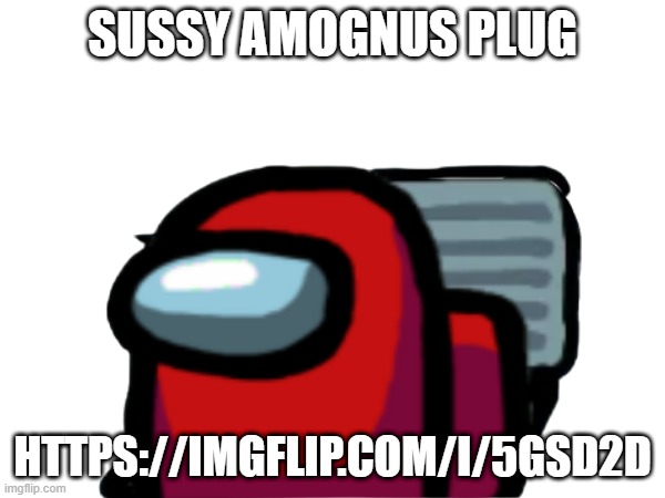 SUSSY AMOGNUS PLUG; HTTPS://IMGFLIP.COM/I/5GSD2D | image tagged in why are you reading the tags,stop reading the tags | made w/ Imgflip meme maker