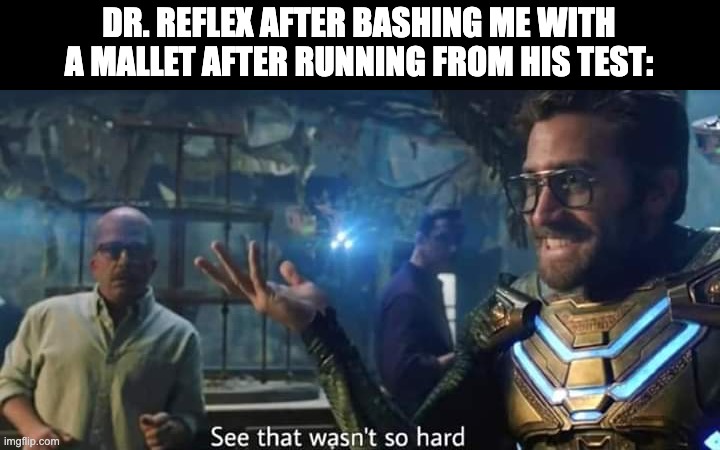 Balding's | DR. REFLEX AFTER BASHING ME WITH A MALLET AFTER RUNNING FROM HIS TEST: | image tagged in see that wasn't so hard mysterio,baldi's basics,baldi,videogames,steam,marvel | made w/ Imgflip meme maker
