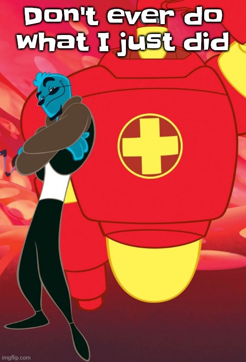 - totally nat | Don't ever do what I just did | image tagged in osmosis jones and drix | made w/ Imgflip meme maker