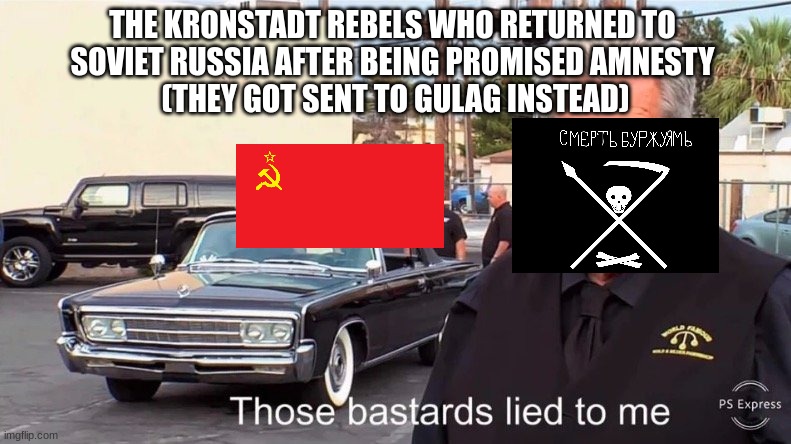 Unfortunately, they didn't realize that it was a trap | THE KRONSTADT REBELS WHO RETURNED TO 
SOVIET RUSSIA AFTER BEING PROMISED AMNESTY 
(THEY GOT SENT TO GULAG INSTEAD) | image tagged in those basterds lied to me | made w/ Imgflip meme maker
