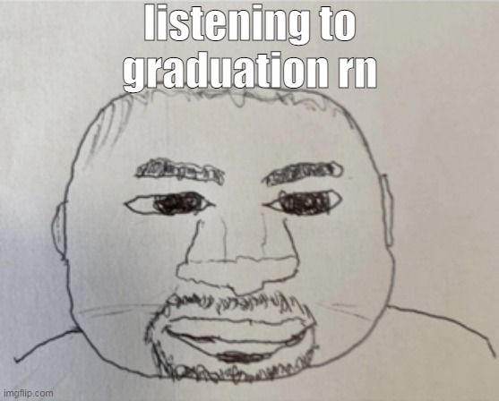 kaney | listening to graduation rn | image tagged in kaney | made w/ Imgflip meme maker