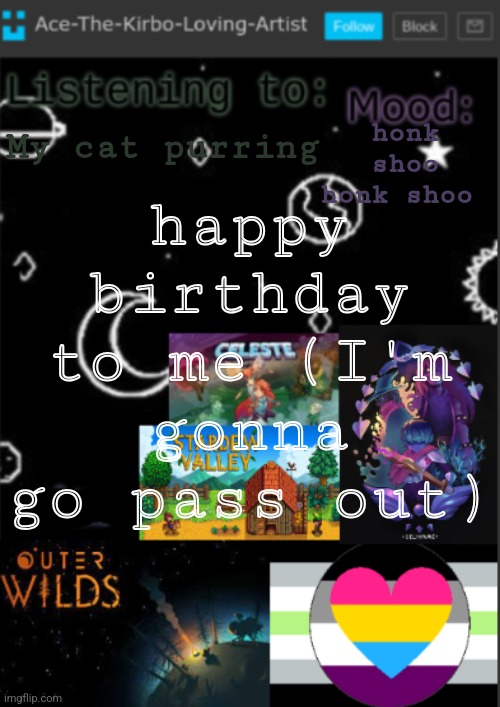 eepy | happy birthday to me (I'm gonna go pass out); honk shoo honk shoo; My cat purring | image tagged in if you see this i was too lazy to make a title | made w/ Imgflip meme maker