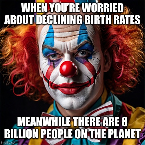 WHEN YOU’RE WORRIED ABOUT DECLINING BIRTH RATES; MEANWHILE THERE ARE 8 BILLION PEOPLE ON THE PLANET | image tagged in birth,unpopular opinion,overpopulation | made w/ Imgflip meme maker
