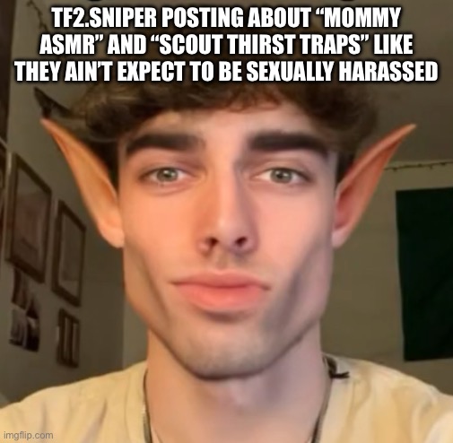 I graduated mogwarts | TF2.SNIPER POSTING ABOUT “MOMMY ASMR” AND “SCOUT THIRST TRAPS” LIKE THEY AIN’T EXPECT TO BE SEXUALLY HARASSED | image tagged in i graduated mogwarts | made w/ Imgflip meme maker