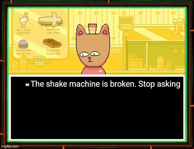 McDonald's lore | The shake machine is broken. Stop asking | image tagged in burgerpants,mcdonalds,lore,stop it get some help | made w/ Imgflip meme maker