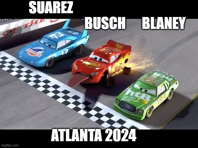 Atlanta 2024 | SUAREZ                                                                    BUSCH      BLANEY; ATLANTA 2024 | image tagged in nascar | made w/ Imgflip meme maker