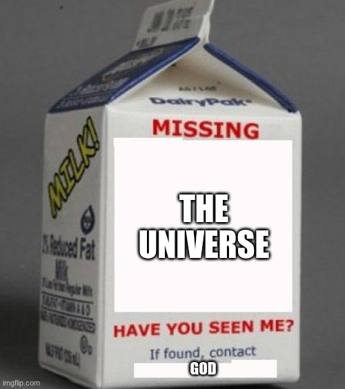 Milk carton | THE UNIVERSE; GOD | image tagged in milk carton | made w/ Imgflip meme maker