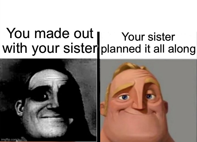 Sister | Your sister planned it all along; You made out with your sister | image tagged in mr incredible plot twist,sister,funeral | made w/ Imgflip meme maker