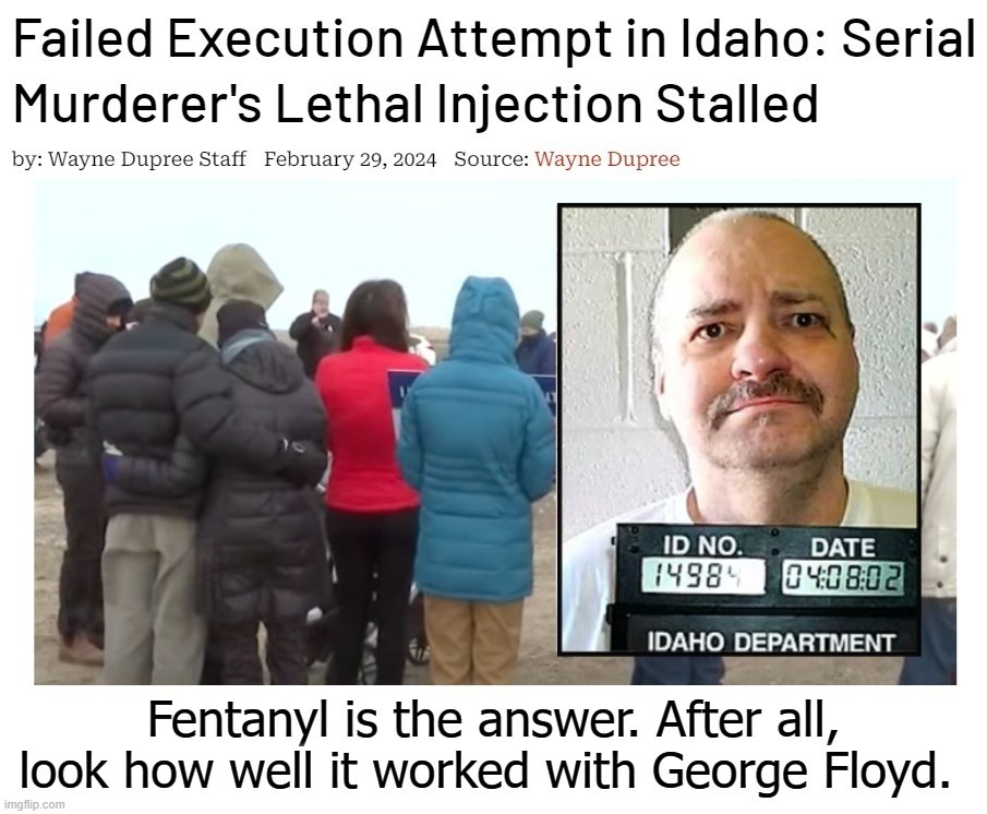 Fentanyl is the answer. After all, look how well it worked with George Floyd. | image tagged in fentanyl,george floyd,capital punishment,death sentence,execution | made w/ Imgflip meme maker