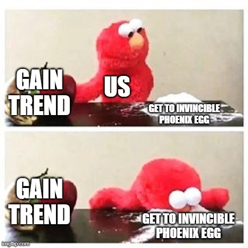 elmo cocaine | GAIN TREND; US; GET TO INVINCIBLE PHOENIX EGG; GAIN TREND; GET TO INVINCIBLE PHOENIX EGG | image tagged in elmo cocaine | made w/ Imgflip meme maker