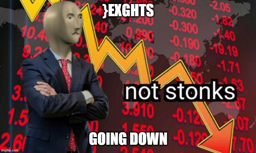 }exghts going down | }EXGHTS; GOING DOWN | image tagged in not stonks | made w/ Imgflip meme maker