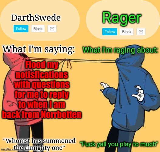 Swede x rager shared announcement temp (by Insanity.) | Flood my notisfications with questions for me to reply to when I am back from Norrbotten | image tagged in swede x rager shared announcement temp by insanity | made w/ Imgflip meme maker