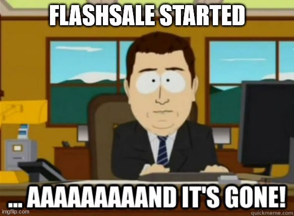 and its gone | FLASHSALE STARTED | image tagged in and its gone | made w/ Imgflip meme maker