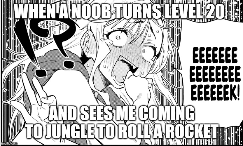 blox fruits meme ( i don't remember the number ) | WHEN A NOOB TURNS LEVEL 20; AND SEES ME COMING TO JUNGLE TO ROLL A ROCKET | image tagged in anime eeek | made w/ Imgflip meme maker