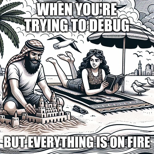 An Entirely AI Generated Meme | WHEN YOU'RE TRYING TO DEBUG; BUT EVERYTHING IS ON FIRE | image tagged in artificial intelligence,dumb,confusing | made w/ Imgflip meme maker