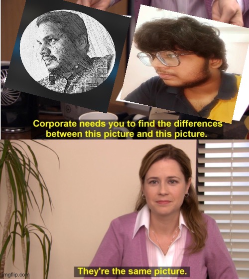 They're The Same Picture | image tagged in memes,they're the same picture | made w/ Imgflip meme maker