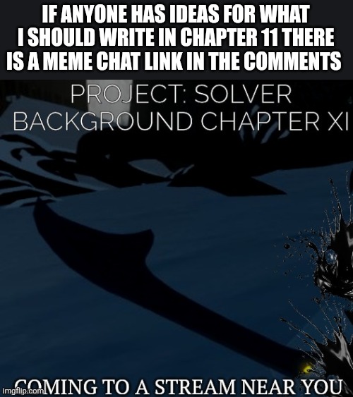 Ideas | IF ANYONE HAS IDEAS FOR WHAT I SHOULD WRITE IN CHAPTER 11 THERE IS A MEME CHAT LINK IN THE COMMENTS | made w/ Imgflip meme maker