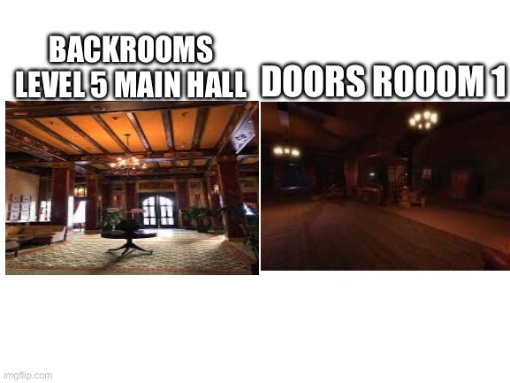 Backrooms in doors part 1 | DOORS ROOOM 1; BACKROOMS LEVEL 5 MAIN HALL | image tagged in blank white template | made w/ Imgflip meme maker