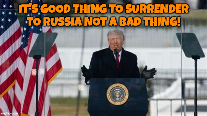 What's next to fall outta his mouth? | IT'S GOOD THING TO SURRENDER TO RUSSIA NOT A BAD THING! | image tagged in putin's puppet,fascist fool,maga nazi,foxaganda | made w/ Imgflip meme maker