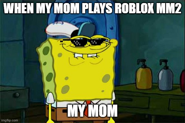 mom plays roblox be like | WHEN MY MOM PLAYS ROBLOX MM2; MY MOM | image tagged in memes,don't you squidward | made w/ Imgflip meme maker