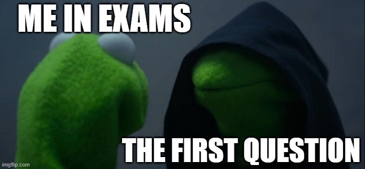 Evil Kermit Meme | ME IN EXAMS; THE FIRST QUESTION | image tagged in memes,evil kermit | made w/ Imgflip meme maker