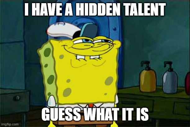 yo | I HAVE A HIDDEN TALENT; GUESS WHAT IT IS | image tagged in memes,don't you squidward | made w/ Imgflip meme maker