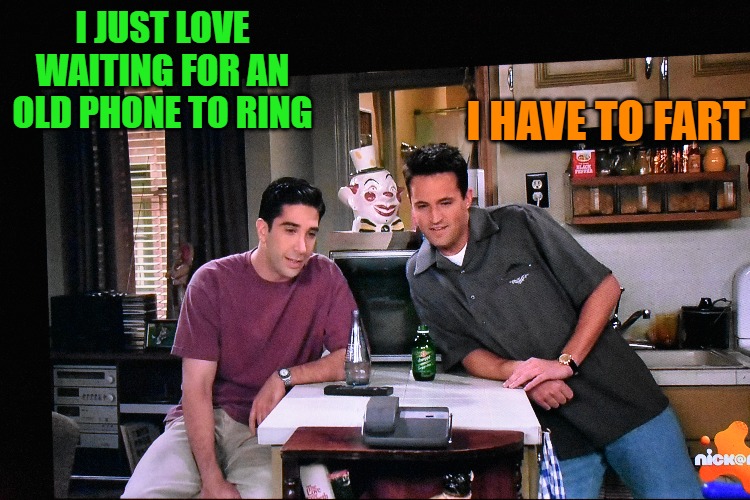 I JUST LOVE WAITING FOR AN OLD PHONE TO RING; I HAVE TO FART | made w/ Imgflip meme maker
