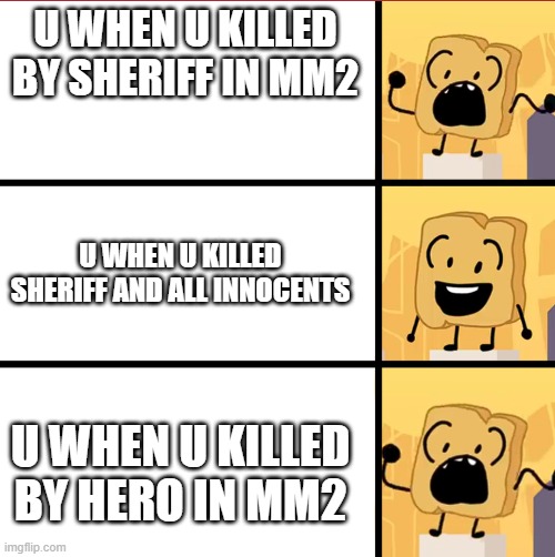 random bfdi memes #1 | U WHEN U KILLED BY SHERIFF IN MM2; U WHEN U KILLED SHERIFF AND ALL INNOCENTS; U WHEN U KILLED BY HERO IN MM2 | image tagged in bfdi woody meme template | made w/ Imgflip meme maker