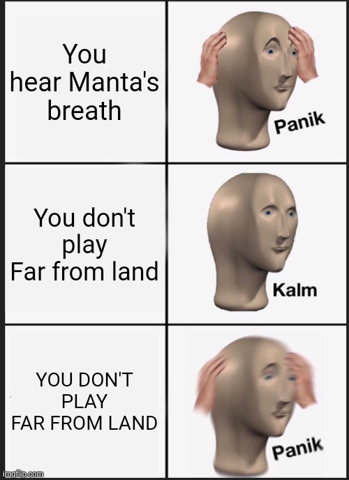If you don't know Far from land go play it. Its a roblox game | You hear Manta's breath; You don't play Far from land; YOU DON'T PLAY FAR FROM LAND | image tagged in memes,panik kalm panik,roblox,far from land | made w/ Imgflip meme maker