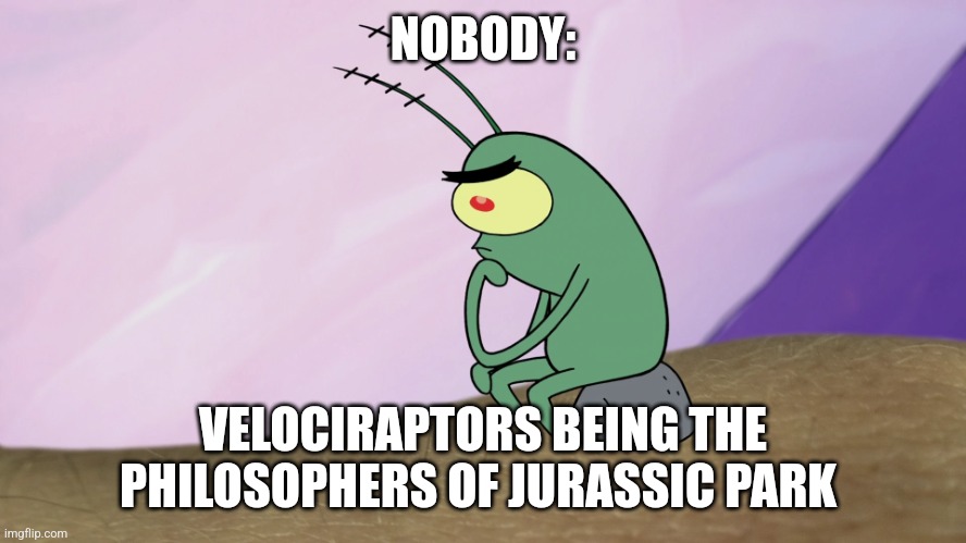 The philosophers of Jurassic Park | NOBODY:; VELOCIRAPTORS BEING THE PHILOSOPHERS OF JURASSIC PARK | image tagged in thinkton,jurassic world,jpfan102504,jurassic park | made w/ Imgflip meme maker
