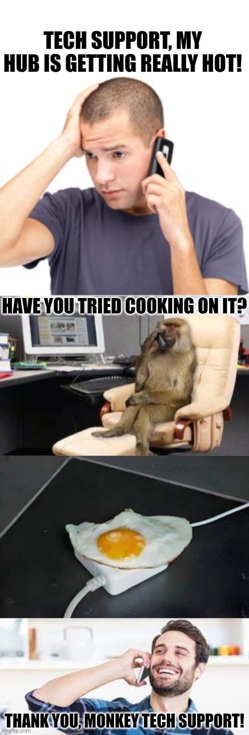 Follow me for more cooking tips | TECH SUPPORT, MY HUB IS GETTING REALLY HOT! HAVE YOU TRIED COOKING ON IT? THANK YOU, MONKEY TECH SUPPORT! | image tagged in guy on phone,monkey tech support,computer,cooking,tips | made w/ Imgflip meme maker