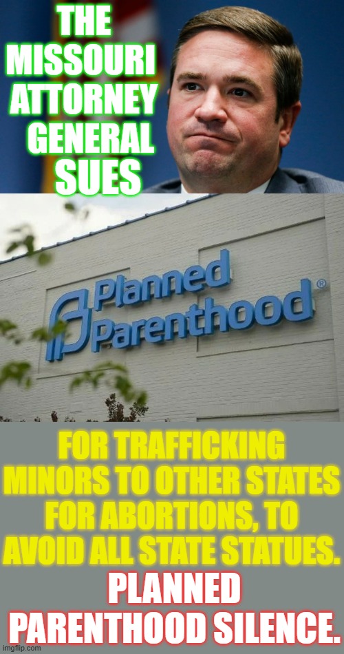Planned Parenthood Silence | THE MISSOURI  ATTORNEY   GENERAL; SUES; FOR TRAFFICKING MINORS TO OTHER STATES FOR ABORTIONS, TO AVOID ALL STATE STATUES. PLANNED PARENTHOOD SILENCE. | image tagged in memes,politics,sue,planned parenthood,traffic,children | made w/ Imgflip meme maker