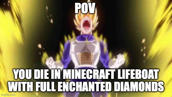 vegeta | POV; YOU DIE IN MINECRAFT LIFEBOAT WITH FULL ENCHANTED DIAMONDS | image tagged in vegeta | made w/ Imgflip meme maker