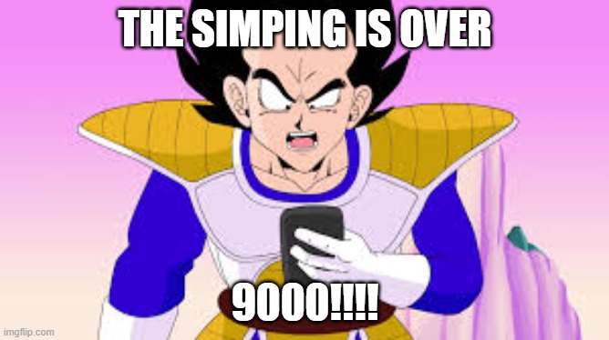 over9000 | THE SIMPING IS OVER; 9000!!!! | image tagged in dragn ballz | made w/ Imgflip meme maker