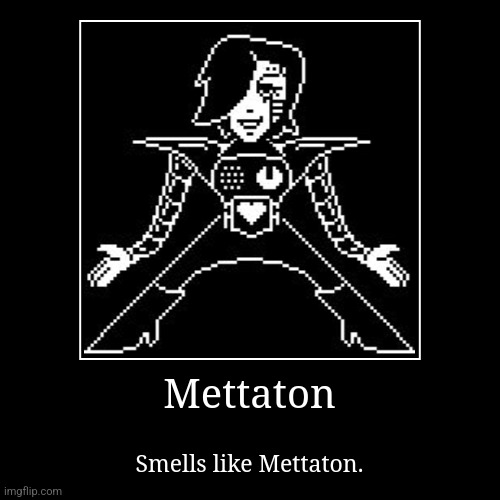 Mettaton | Smells like Mettaton. | image tagged in funny,demotivationals | made w/ Imgflip demotivational maker