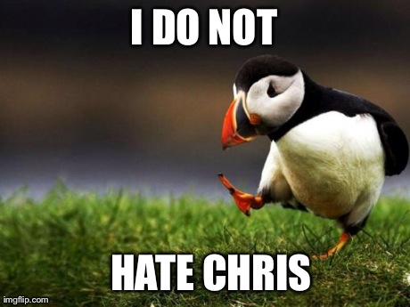 Unpopular Opinion Puffin Meme | I DO NOT HATE CHRIS | image tagged in memes,unpopular opinion puffin,AdviceAnimals | made w/ Imgflip meme maker