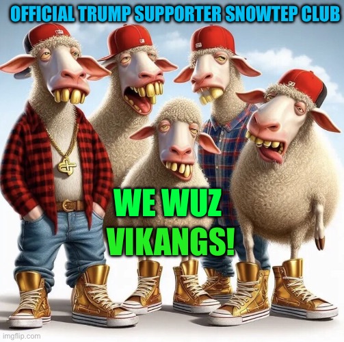 We was Vikings! | OFFICIAL TRUMP SUPPORTER SNOWTEP CLUB; VIKANGS! WE WUZ | image tagged in trump supporting sheep,donald trump | made w/ Imgflip meme maker