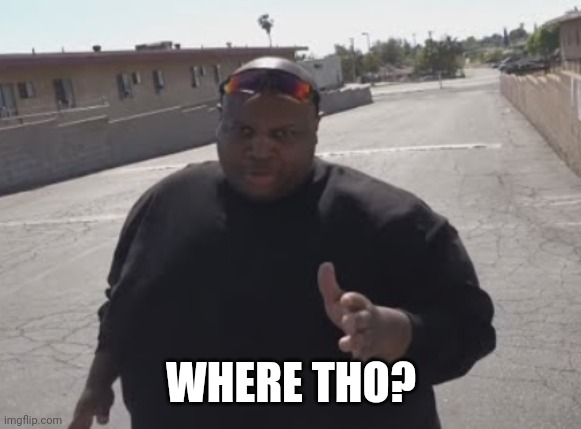 EDP445 | WHERE THO? | image tagged in edp445 | made w/ Imgflip meme maker