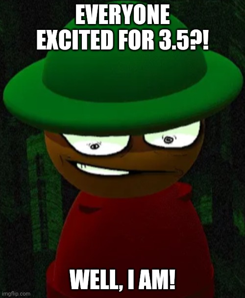 Cheating Expunged 3.5 | EVERYONE EXCITED FOR 3.5?! WELL, I AM! | image tagged in cheating expunged 3 5,dave and bambi | made w/ Imgflip meme maker