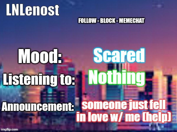 save my soul pls | Scared; Nothing; someone just fell in love w/ me (help) | image tagged in lnlenost's announcement template | made w/ Imgflip meme maker