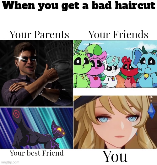 Bad haircut always give us bad day. | When you get a bad haircut; Your Friends; Your Parents; You; Your best Friend | image tagged in funny,bad haircut | made w/ Imgflip meme maker