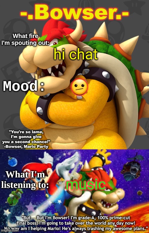 Bowser's First Announcement Temp | hi chat; 🫤; music | image tagged in bowser's first announcement temp | made w/ Imgflip meme maker