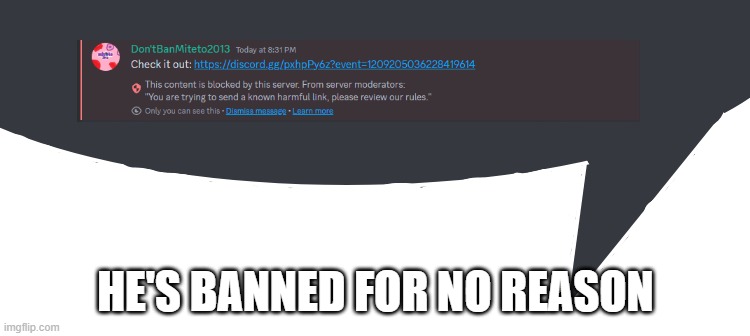 Discord Speech Bubble | HE'S BANNED FOR NO REASON | image tagged in discord speech bubble | made w/ Imgflip meme maker