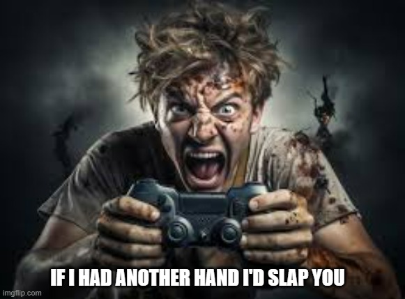 meme by Brad mad gamer needs another hand | IF I HAD ANOTHER HAND I'D SLAP YOU | image tagged in gaming,funny,pc gaming,video games,computer games,humor | made w/ Imgflip meme maker