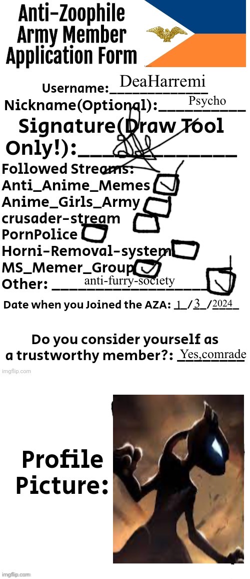 Anti-Zoophile Army Member Application Form | DeaHarremi; Psycho; anti-furry-society; 2024; 3; 1; Yes,comrade | image tagged in anti-zoophile army member application form,anti-zoophilia | made w/ Imgflip meme maker