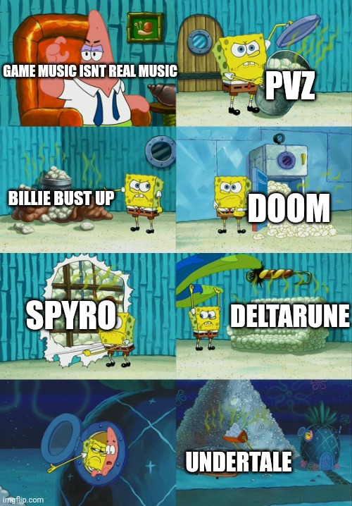 Who agrees? | PVZ; GAME MUSIC ISNT REAL MUSIC; BILLIE BUST UP; DOOM; SPYRO; DELTARUNE; UNDERTALE | image tagged in spongebob diapers meme,who agrees | made w/ Imgflip meme maker