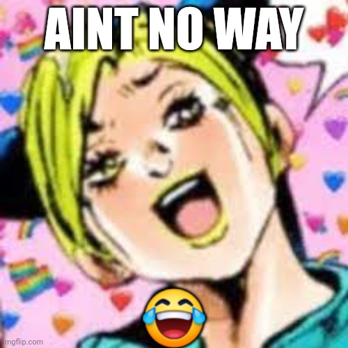 funii joy | AINT NO WAY; 😂 | image tagged in funii joy | made w/ Imgflip meme maker