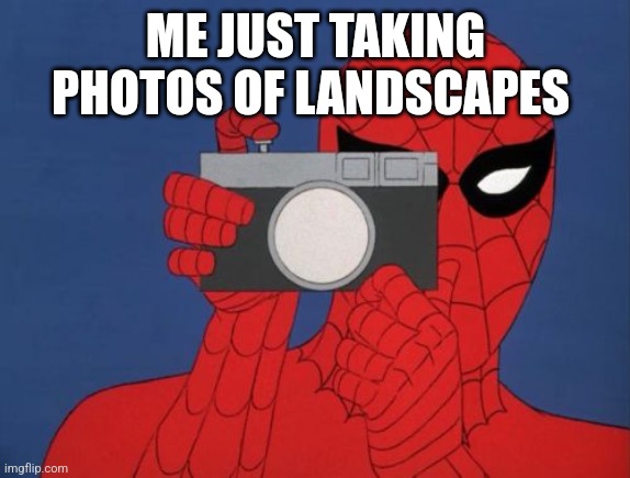 Spiderman Camera Meme | ME JUST TAKING PHOTOS OF LANDSCAPES | image tagged in memes,spiderman camera,spiderman | made w/ Imgflip meme maker