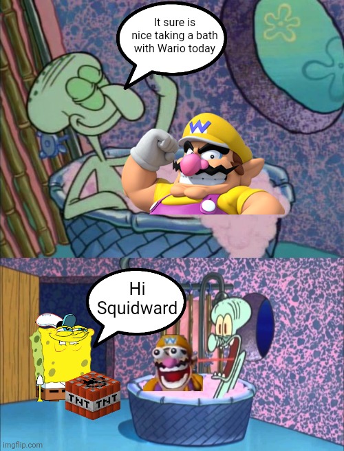 Wario and Squidward gets blown up by Spongebob while taking a bath together.mp3 | It sure is nice taking a bath with Wario today; Hi Squidward | image tagged in who dropped by squidward's house | made w/ Imgflip meme maker
